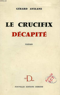 LE CRUCIFIX DECAPITE. AVELANE GERARD