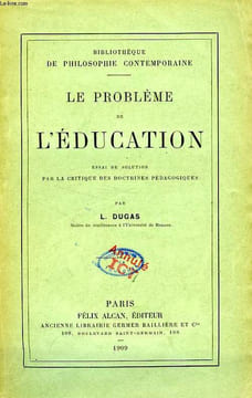 LE PROBLEME DE L'EDUCATION, ESSAI DE SOLUTION PAR LA CRITIQUE DES DOCTRINES PEDAGOGIQUES. DUGAS L.