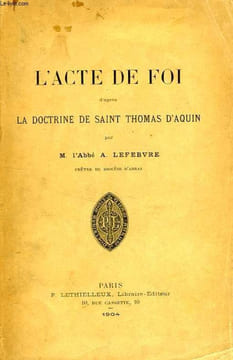 L'ACTE DE FOI d4APRES LA DOCTRINE DE SAINT THOMAS D'AQUIN. LEFEBVRE ABBE A.