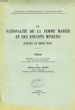 LA NATIONALITE DE LA FEMME MARIEE ET DES ENFANTS MINEURS D'APRES LE DROIT TURC (THESE). AKSOY MEHMET RESAT