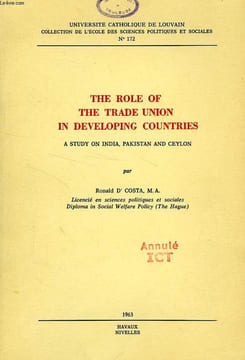 THE ROLE OF THE TRADE UNION IN DEVELOPING COUNTRIES, A STUDY ON INDIA, PAKISTAN AND CEYLON. D' COSTA RONALD, M. A.