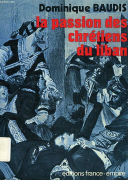 LA PASSION DES CHRETIENS DU LIBAN. BAUDIS DOMINIQUE