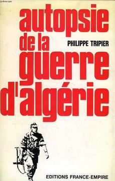 AUTOPSIE DE LA GUERRE D'ALGERIE. TRIPIER PHILIPPE