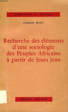 RECHERCHE DES ELEMENTS D'UNE SOCIOLOGIE DES PEUPLES AFRICAINS A PARTIR DE LEURS JEUX. BEART CHARLES