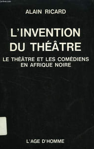 L'INVENTION DU THEATRE, LE THEATRE ET LES COMEDIENS EN AFRIQUE NOIRE