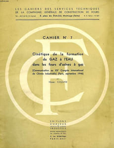 LES CAHIERS DES SERVICES TECHNIQUES DE LA COMPAGNIE GENERALE DE CONSTRUCTION DE PARIS, N° 7, CINETIQUE DE LA FORMATION DU GAZ A L'EAU DANS LES FOURS D'USINES A GAZ