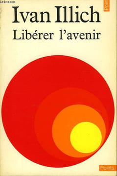 LIBERER L'AVENIR, APPEL A UNE REVOLUTION DES INSTITUTIONS. ILLICH IVAN D.