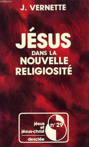 JESUS DANS LA NOUVELLE RELIGIOSITE, ESOTERISMES, GNOSES ET SECTES D'AUJOURD'HUI