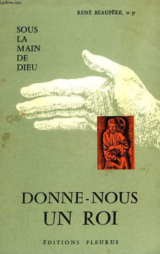 DONNE-NOUS UN ROI. BEAUPERE RENE, O. P.