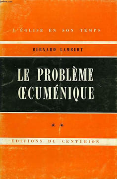 LE PROBLEME OECUMENIQUE, TOME II (CHAPITRES VII-XII). LAMBERT BERNARD, O. P.