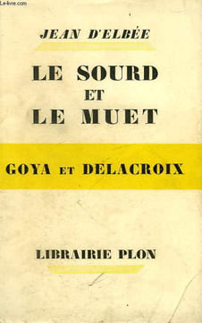 LE SOURD ET LE MUET, NOTES PARALLELES SUR GOYA ET DELACROIX. ELBEE JEAN D'