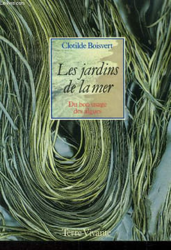 Les jardins de la mer : Du bon usage des algues : ueillette et ramassage des algues - Votre alguier - Les algues et la cosmétologie - Le bain d'algues ...