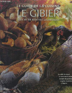 Le guide de la cuisine : Le gibier : Plus de 50 recettes gourmandes