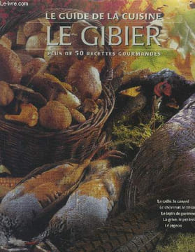 Le guide de la cuisine : Le gibier : Plus de 50 recettes gourmandes. Arnold Bernadette, Bouchard Annie, Desmazures F.