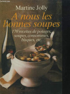 A nous les bonne soupes : 170 recettes de potages, soupes, concommées, bisques, etc