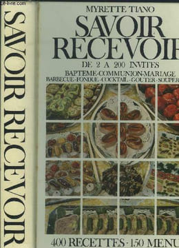 Savoir reçevoir : de 2 à 200 invités : Baptême, communion, mariage, barbecue, fondue cocktail, goûter, souper,etc -400 recettes et 150 menus. Tiano ...