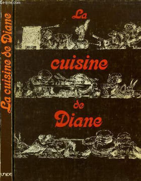 La cuisine de Diane : les perdreaux, les canards, les faisans, les bécasses, les alouettes, les cailles, lesortolans, les grives, becfigues, culs ...