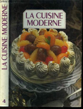 La cuisine moderne - Tome 4 : Fondue bourguignonne,fougasse à la canelle, fricassée de poulet au vin blanc,frisée au lard et aux crottins de chavignol ...