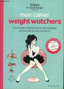 Mon cahier Weight Watchers : Encore plus d'astuces pour gourmandes au bord de la crise de nerfs !