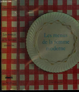 Les menus de la femme moderne : l'art de la tbale, jargon culinaire, quantités et porportions, épices et aromates, vins et cave, fromages, Recettes ...