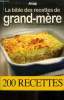 La bible des recettes de grand-mère : Tous les secrets dévoilés ! : 200 recettes : Chaussons de foie gras - soupe aux légumes de grand-mère - ...