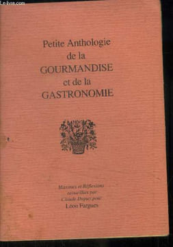 Petite anthologie de la gourmande et de la gastronomie : Maximes et réflexions recueillies par Claude Dupuy pour Léon Fargues. Dupuy Claude