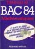 BAC 84. MATHEMATIQUES. TERMINALES A, B. LES SUJETS DE JUIN 83 ET DES SESSIONS ANTERIEURES CONFORME U NOUVEAU PROGRAMME. COMMENTAIRES ET CORRIGES ...