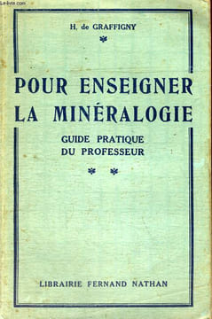 POUR ENSEIGNER LA MINERALOGIE - GUIDE PRATIQUE DU PROFESSEUR - LA COLLECTION GENERALE DES ROCHES,MINERAUX,MINERAIS EXPLIQUEE. H. DE GRAFFIGNY
