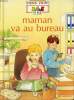 MAMAN VA AU BUREAU - LA PETITE ENCYCLOPEDIE NATHAN DES 3.4.5 ANS - POUR LES CURIEUX DE TOUT.. A. POZNER