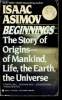 BEGINNINGS, THE STORY OF ORIGINS-OF MANKIND, LIFE, THE EARTH, THE UNIVERSE. ISAAC ASIMOV