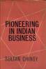 PIONEERING IN INDIAN BUSINESS. FOREWORD BY R.P. MASANI.. SULTAN CHINOY