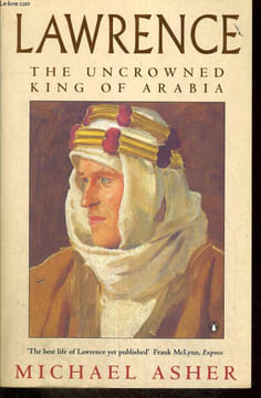 LAWRENCE THE UNCROWNED KING OF ARABIA. MICHAEL ASHER