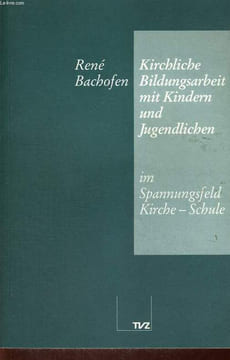 KIRCHLICHEBILDUNGSARBEIT MIT KINDERN UND JUNGENDLICHEN IM SPANNUNGSFELD KIRCHE-SCHULE. RENE BACHOFEN