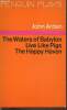Three plays: The waters of Babylon/Live like pigs/ The happy haven. Arden John