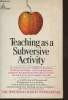 Teaching as a subversive activity- A No-Holds-Barred Assault on Outdated Teaching Methods-with Dramatic and Practical Proposals on How Education Can ...