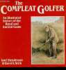 The compleat golfer. An illustrated history of the Royal and Ancient game. Henderson Ian T., Stirk David I.