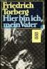 Hier bin ich, mein Vater. Torberg Friedrich