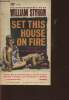 Set this house on fire. Styron William