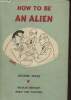 How to be an alien- A Handbook for beginners and more advanced pupils. Mikes George