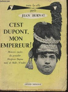 C'est Dupont, mon empereur!- Mémoires inédites du grenadier Nicéphore Dupont natif de Melle (Vendée)