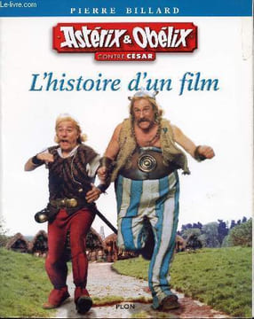 Astérix et Obélix contre César : L'histoire d'un film. Pierre Billard
