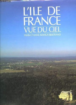L'Ile-de-France, vue du ciel. ARTHUS-BERTRAND Yann et Anne.
