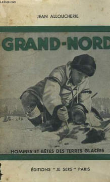 Grand-Nord. Hommes et Bêtes des Terres Glacées.. ALLOUCHERIE Jean
