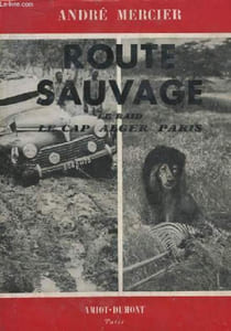 Route Sauvage. Le Raid Le Cap - Alger - Paris.