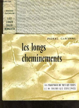 Les longs cheminements. Les pélerinages de tous les temps et de toutes les croyances. CABANNE Pierre