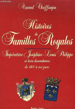 Histoires de Familles Royales. Impératrice Joséphine - Louis Philippe et leurs désendances de 1800 à nos jours.. CHAFFANJON Arnaud