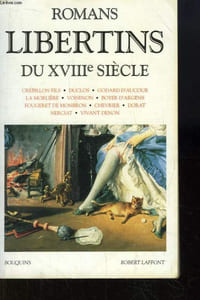 Romans Libertins du XVIIIe siècle. Crébillon Fils, Duclos, Godard d'Aucour, La Morlière, Voisenon, Boyer d'Argens, Fougeret de Monbron, Chevrier, Dorat, Nerciat, Vivant Denon.