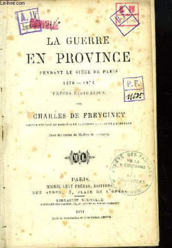 La Guerre en Province, pendant le Siège de Paris 1870 - 1871. Précis historique.. CHARLES DE FREYCINET