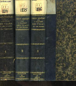L'Empire des Tsars et les Russes. EN 3 TOMES : Le Pays et les Habitants - Les Institutions - La Religion.. LEROY-BEAULIEU Anatole