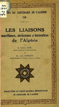 Les Liaisons maritimes, aériennes et terrestres de l'Algérie. Cahiers du Centenaire de l'Algérie N°8. COLONEL DHE et DENIZET Jean